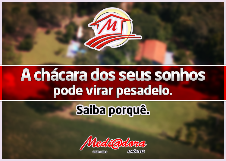 A chácara dos seus sonhos pode virar pesadelo!