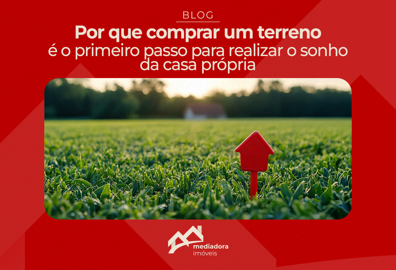 Por que comprar um terreno é o primeiro passo para realizar o sonho da casa própria