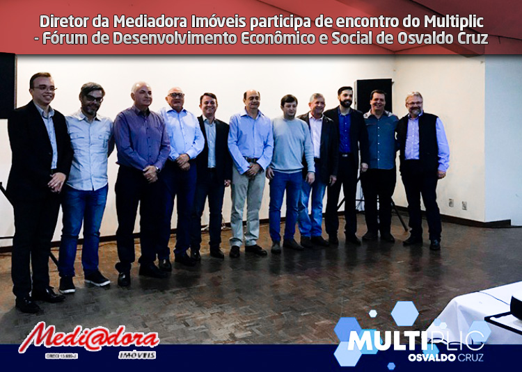 Diretor da Mediadora Imóveis, Júlio Peixoto, participa de encontro realizado pelo Multiplic - Fórum de Desenvolvimento Econômico e Social de Osvaldo Cruz